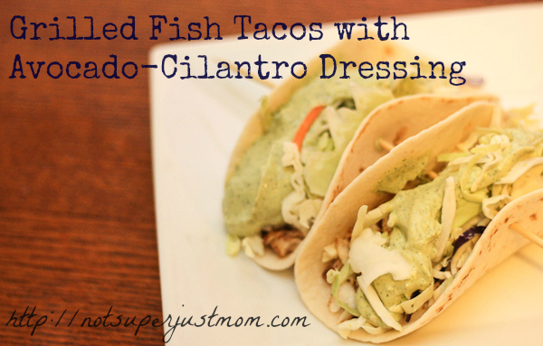 Fish Tacos with Avocado-Cilantro Dressing, Not Super Just Mom